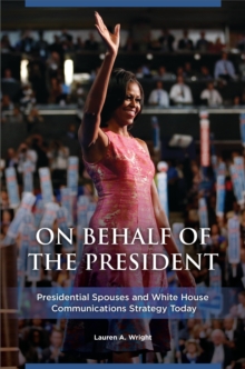 On Behalf of the President : Presidential Spouses and White House Communications Strategy Today