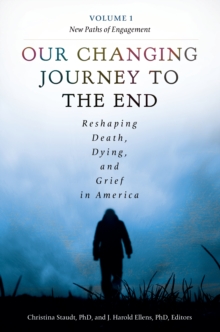 Our Changing Journey to the End : Reshaping Death, Dying, and Grief in America [2 volumes]