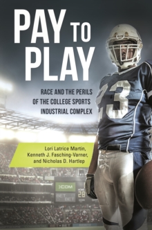 Pay to Play : Race and the Perils of the College Sports Industrial Complex