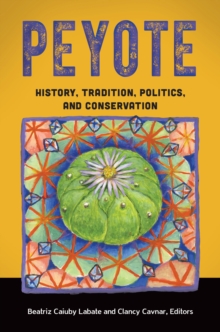 Peyote : History, Tradition, Politics, and Conservation