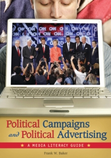 Political Campaigns and Political Advertising : A Media Literacy Guide