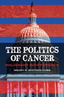 The Politics of Cancer : Malignant Indifference