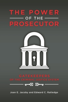 The Power of the Prosecutor : Gatekeepers of the Criminal Justice System