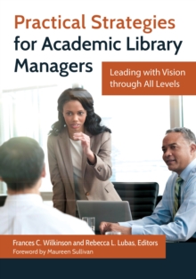 Practical Strategies for Academic Library Managers : Leading with Vision through All Levels