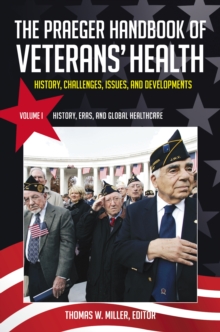 The Praeger Handbook of Veterans' Health : History, Challenges, Issues, and Developments [4 volumes]