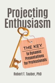 Projecting Enthusiasm : The Key to Dynamic Presentations for Professionals