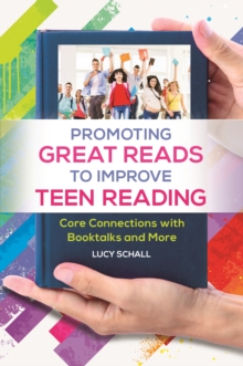 Promoting Great Reads to Improve Teen Reading : Core Connections with Booktalks and More