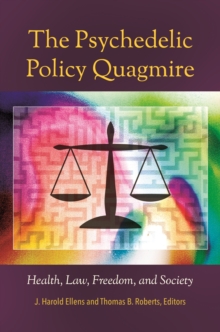 The Psychedelic Policy Quagmire : Health, Law, Freedom, and Society