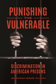 Punishing the Vulnerable : Discrimination in American Prisons