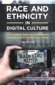 Race and Ethnicity in Digital Culture : Our Changing Traditions, Impressions, and Expressions in a Mediated World [2 volumes]