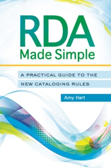 RDA Made Simple : A Practical Guide to the New Cataloging Rules