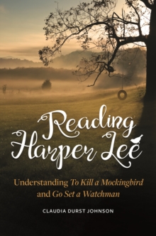 Reading Harper Lee : Understanding To Kill a Mockingbird and Go Set a Watchman