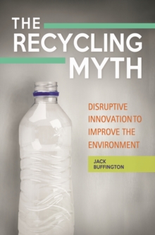 The Recycling Myth : Disruptive Innovation to Improve the Environment