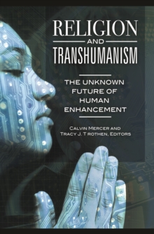 Religion and Transhumanism : The Unknown Future of Human Enhancement