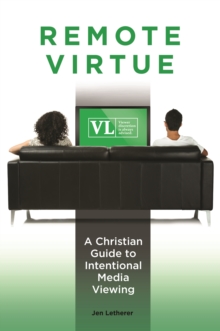 Remote Virtue : A Christian Guide to Intentional Media Viewing