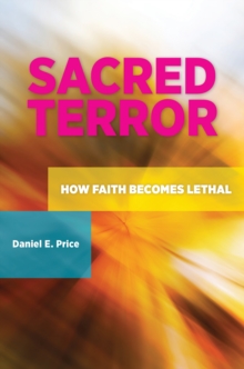 Sacred Terror : How Faith Becomes Lethal