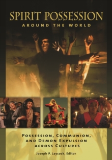 Spirit Possession around the World : Possession, Communion, and Demon Expulsion across Cultures