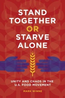 Stand Together or Starve Alone : Unity and Chaos in the U.S. Food Movement