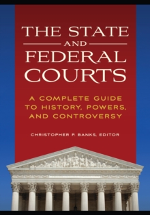 The State and Federal Courts : A Complete Guide to History, Powers, and Controversy