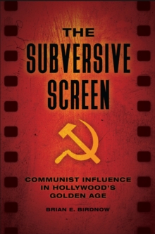 The Subversive Screen : Communist Influence in Hollywood's Golden Age