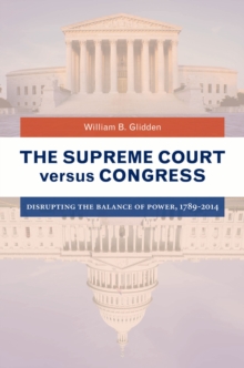 The Supreme Court versus Congress : Disrupting the Balance of Power, 1789-2014