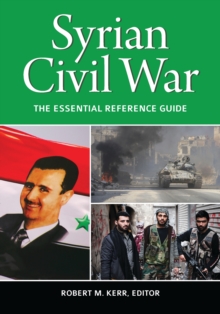 Syrian Civil War : The Essential Reference Guide