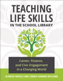 Teaching Life Skills in the School Library : Career, Finance, and Civic Engagement in a Changing World