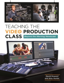 Teaching the Video Production Class : Beyond the Morning Newscast