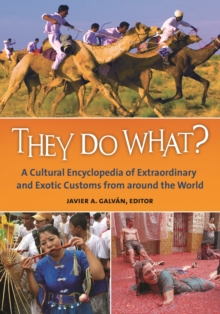 They Do What? : A Cultural Encyclopedia of Extraordinary and Exotic Customs from around the World