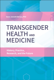 Transgender Health and Medicine : History, Practice, Research, and the Future