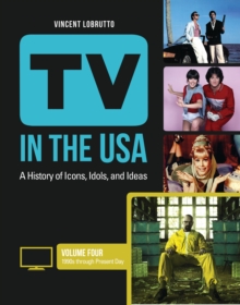 TV in the USA : A History of Icons, Idols, and Ideas [3 volumes]