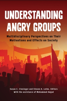 Understanding Angry Groups : Multidisciplinary Perspectives on Their Motivations and Effects on Society