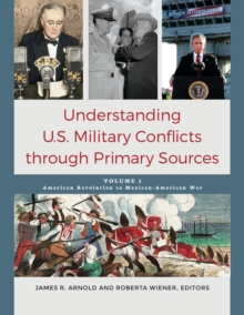 Understanding U.S. Military Conflicts through Primary Sources : [4 volumes]