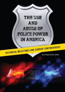 The Use and Abuse of Police Power in America : Historical Milestones and Current Controversies