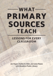 What Primary Sources Teach : Lessons for Every Classroom