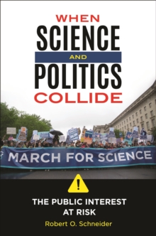 When Science and Politics Collide : The Public Interest at Risk