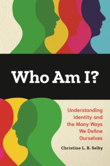 Who Am I? : Understanding Identity and the Many Ways We Define Ourselves