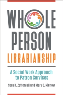 Whole Person Librarianship : A Social Work Approach to Patron Services