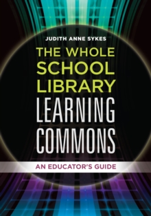 The Whole School Library Learning Commons : An Educator's Guide