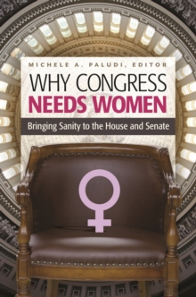 Why Congress Needs Women : Bringing Sanity to the House and Senate