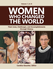 Women Who Changed the World : Their Lives, Challenges, and Accomplishments through History [4 volumes]