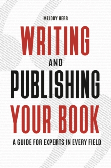 Writing and Publishing Your Book : A Guide for Experts in Every Field