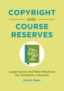 Copyright and Course Reserves : Legal Issues and Best Practices for Academic Libraries