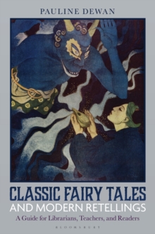 Classic Fairy Tales and Modern Retellings : A Guide for Librarians, Teachers, and Readers