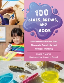 100 Glues, Brews, And Goos : Kid-Tested Activities That Stimulate Creativity And Critical Thinking