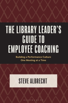 The Library Leader's Guide To Employee Coaching : Building A Performance Culture One Meeting At A Time Steve (Dr. Steve Consulting) Albrecht