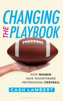 Changing the Playbook : How Women Have Transformed Professional Football