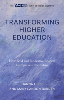 Transforming Higher Education : How Bold and Innovative Leaders Entrepreneur the Future
