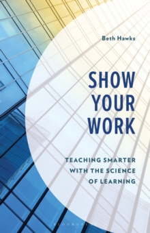 Show Your Work : Teaching Smarter With The Science Of Learning Beth, Consultant Hawks