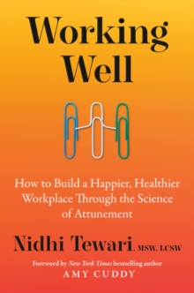 Working Well : How to Build a Happier, Healthier Workplace Through the Science of Attunement